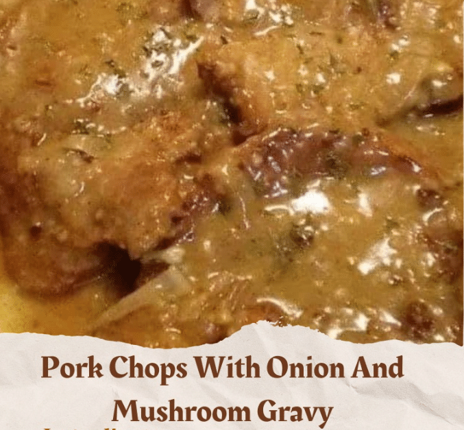 Pork Chops With Onion And Mushroom Gravy - grandma's recipes
